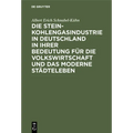 Die Steinkohlengasindustrie in Deutschland in Ihrer Bedeutung Für Die Volkswirtschaft Und Das Moderne Städteleben: Inaugural-Dissertation
