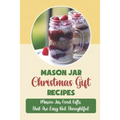 Mason Jar Christmas Gift Recipes: Mason Jar Food Gifts That Are Easy But Thoughtful