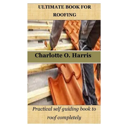 Ultimate Book for Roofing: Practical self guiding book to roof completely