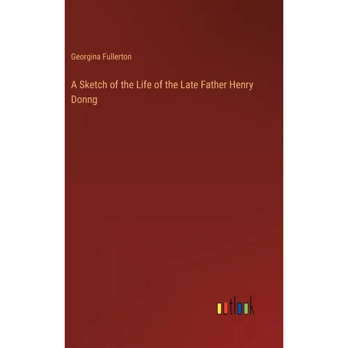 A Sketch of the Life of the Late Father Henry Donng
