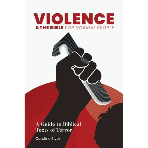 Violence & the Bible for Normal People: A Guide to Biblical Texts of Terror