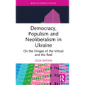 Democracy, Populism, and Neoliberalism in Ukraine: On the Fringes of the Virtual and the Real
