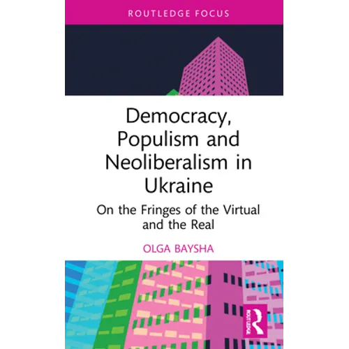Democracy, Populism, and Neoliberalism in Ukraine: On the Fringes of the Virtual and the Real