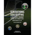 Generational Goalkeeping: A Grassroots Roadmap for Ages U8 to World Class (Senior Edition: U16 - U18)