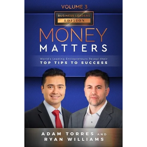 Money Matters: World's Leading Entrepreneurs Reveal Their Top Tips To Success (Business Leaders Vol.3 - Edition 6)