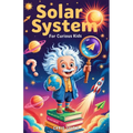 Solar System for Curious Kids: A Journey Through Planets, Moons, and Space Mysteries for Young Explorers.