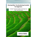 Brewing Bliss: A Green Thumb's Guide to Growing Your Own Tea Sanctuary