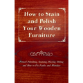 How to Stain and Polish Your Wooden Furniture - French Polishing, Staining, Waxing, Oiling and How to Fix Faults and Mistakes