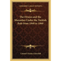 The Druzes and the Maronites Under the Turkish Rule from 1840 to 1860