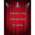 50 valentine's day coloring book for adults: Coloring Book Featuring Romantic, Beautiful and Fun Valentine's Day Designs for Stress and Relaxation