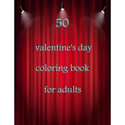 50 valentine's day coloring book for adults: Coloring Book Featuring Romantic, Beautiful and Fun Valentine's Day Designs for Stress and Relaxation