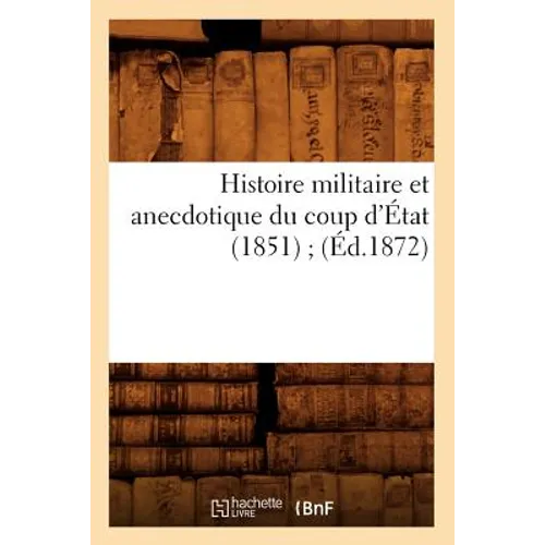Histoire Militaire Et Anecdotique Du Coup d'État (1851) (Éd.1872)