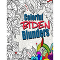 Colorful Biden Blunders: An Adult Coloring Book to Tickle Your Political Funny Bone, Featuring Joe Biden Bloopers, Blunders, and Gaffes