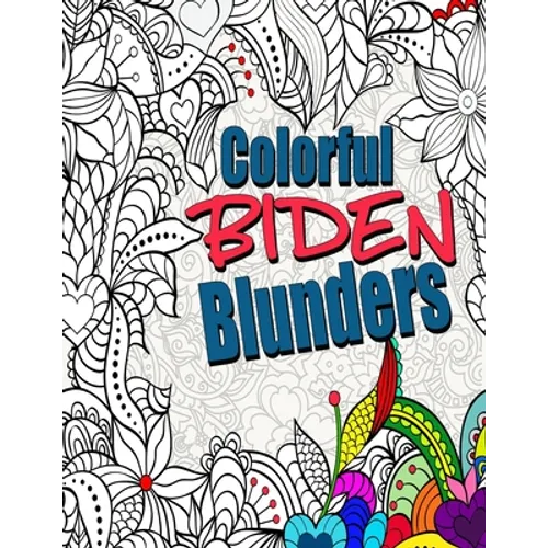Colorful Biden Blunders: An Adult Coloring Book to Tickle Your Political Funny Bone, Featuring Joe Biden Bloopers, Blunders, and Gaffes