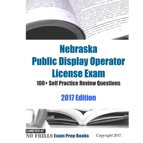 Nebraska Public Display Operator License Exam 100+ Self Practice Review Questions 2017 Edition