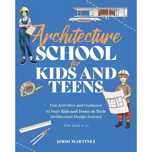 Architecture school for kids and teens: Fun activities and guidance to start kids and teens on their architecture design journey