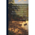 Letters Between the English and the American Branches of the Tilghman Family, 1697-1764