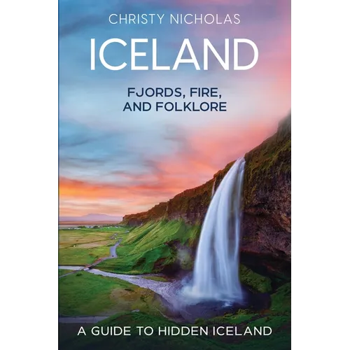 Iceland: Fjords, Fire, and Folklore: A Guide to Hidden Iceland