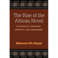 The Rise of the African Novel: Politics of Language, Identity, and Ownership