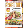 The Complete Diabetic Renal Diet Cookbook: Revitalize Your Health with Delicious Diabetic-Friendly Recipes