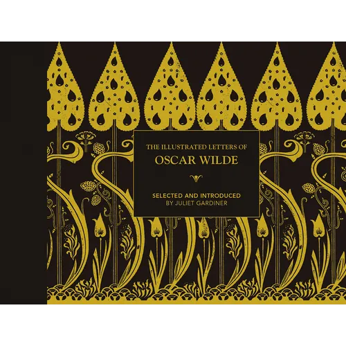 Illustrated Letters of Oscar Wilde: A Life in Letters, Writings and Wit
