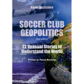 Soccer Club Geopolitics - New edition: 22 Unusual Stories to Understand the World