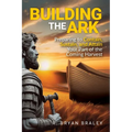 Building the Ark: Preparing to Contain, Sustain, and Attain Your Part of the Coming Harvest