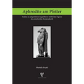 Aphrodite Am Pfeiler: Studien Zu Aufgestutzten/Angelehnten Weiblichen Figuren Der Griechischen Marmorplastik