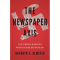 The Newspaper Axis: Six Press Barons Who Enabled Hitler