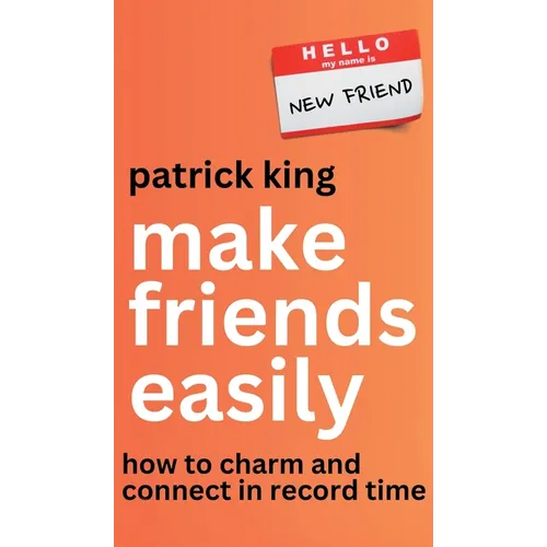 Make Friends Easily: How to Charm and Connect in Record Time