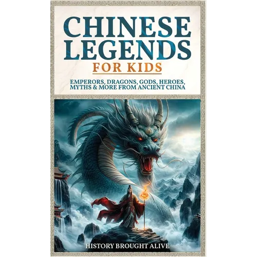 Chinese Legends For Kids: Emperors, Dragons, Gods, Heroes, Myths & More From Ancient China - Hardcover