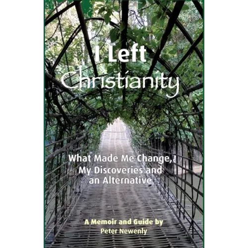 I Left Christianity: What Made Me Change, My Discoveries and An Alternative