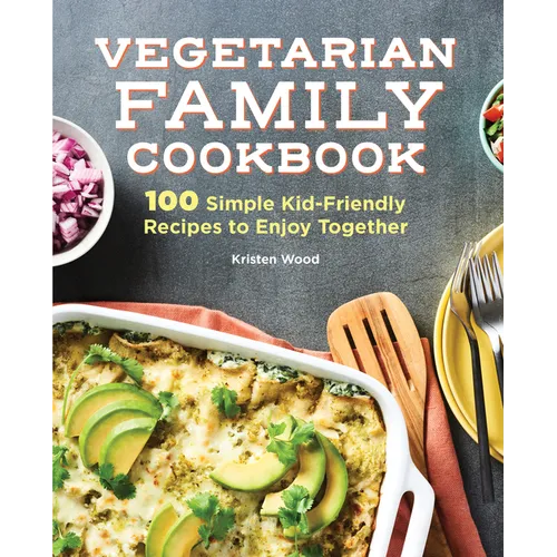 Vegetarian Family Cookbook: 100 Simple Kid-Friendly Recipes to Enjoy Together