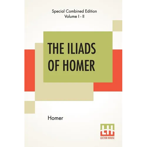 The Iliads Of Homer (Complete): Translated From The Greek By George Chapman
