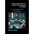 Mastering Multi-Agent Systems in Python: AI, Automation, and Coordination