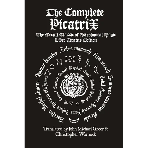 The Complete Picatrix: The Occult Classic of Astrological Magic Liber Atratus Edition