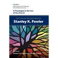 The Collected Writings of Stanley K. Fowler: Volume 1: Soteriology, Moral Theology & Contemporary Issues