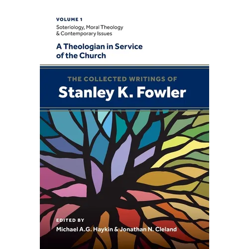 The Collected Writings of Stanley K. Fowler: Volume 1: Soteriology, Moral Theology & Contemporary Issues