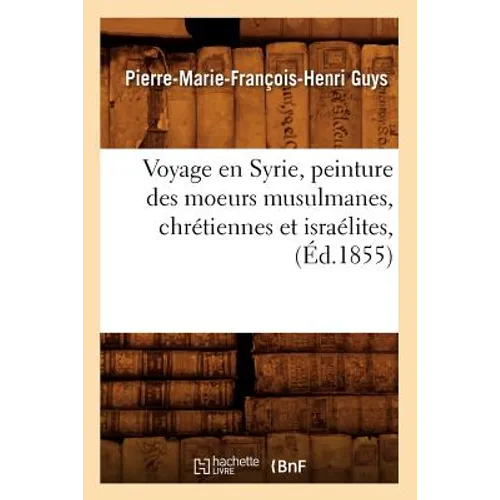Voyage En Syrie, Peinture Des Moeurs Musulmanes, Chrétiennes Et Israélites, (Éd.1855)