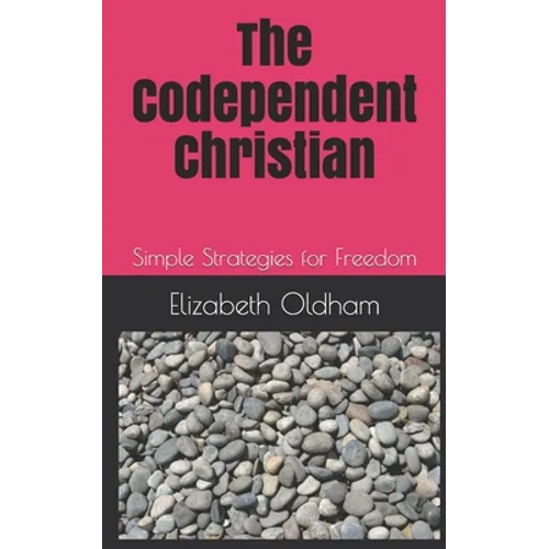 The Codependent Christian: Simple Strategies for Freedom