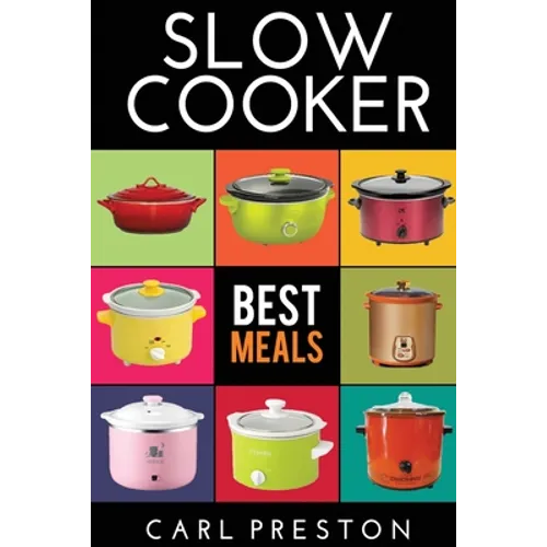 Slow Cooker: Slow Cooker Cookbook, Slow Cooker Dump Dinners, Slow Cooker Freezer Meals,