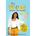 The W.O.W. Effect- Winning Over Whining: A Step by Step Guide to Discovering the Winner in You