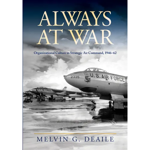 Always at War: Organizational Culture in Strategic Air Command, 1946-62
