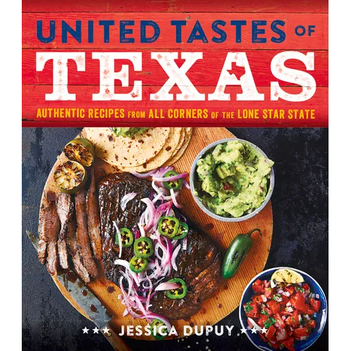 United Tastes of Texas: Authentic Recipes from All Corners of the Lone Star State