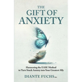 The Gift of Anxiety: Harnessing the EASE Method to Turn Stuck Anxiety into Your Greatest Ally