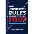 The Unwritten Rules Are Meant To Be Broken: Breaking Barriers, Thriving in Corporate Spaces, and Redefining Success as a Black Leader