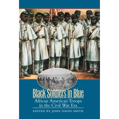 Black Soldiers in Blue: African American Troops in the Civil War Era