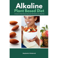 Alkaline Plant Based Diet: A Women's 3-Week Step-by-Step With Recipes and a Meal Plan