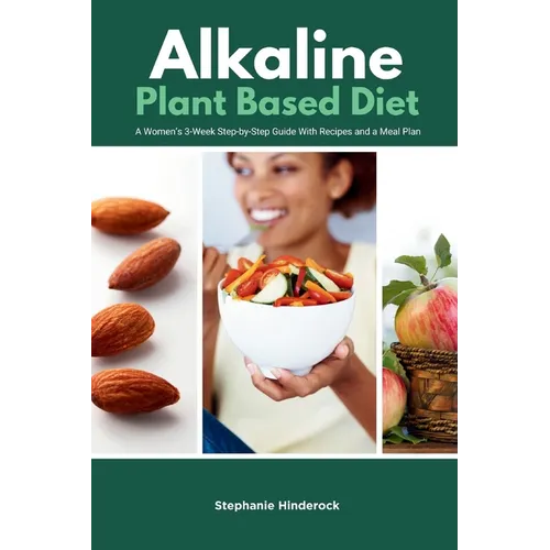 Alkaline Plant Based Diet: A Women's 3-Week Step-by-Step With Recipes and a Meal Plan