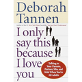 I Only Say This Because I Love You: Talking to Your Parents, Partner, Sibs, and Kids When You're All Adults